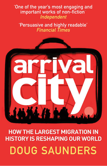 Doug Saunders: Arrival City. How the Largest Migration in History is Reshaping Our World. William Heinemann 2010, 356 s.